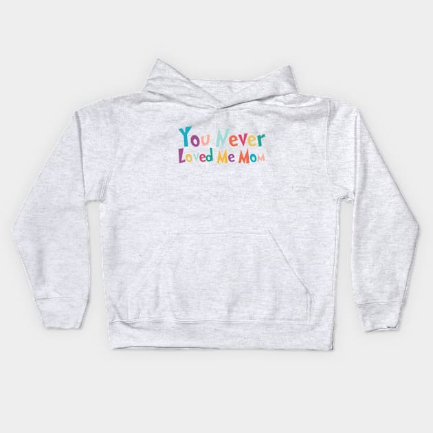 You Never Loved Me Mom meme saying Kids Hoodie by star trek fanart and more